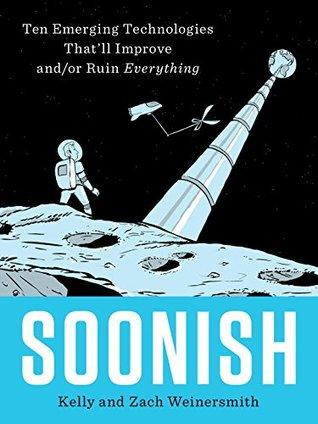 Soonish: Ten Emerging Technologies Thatll Improve and/or Ruin Everything - Kelly Weinersmith, Zach Weinersmith