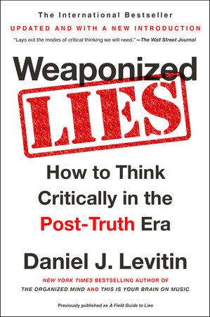 Weaponized Lies: How To Think Critically In the Post-Truth Era - Daniel Levitin
