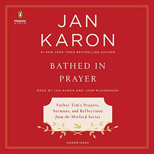 Bathed in Prayer: Father Tims Prayers, Sermons, and Reflections from the Mitford Series - Jan Karon