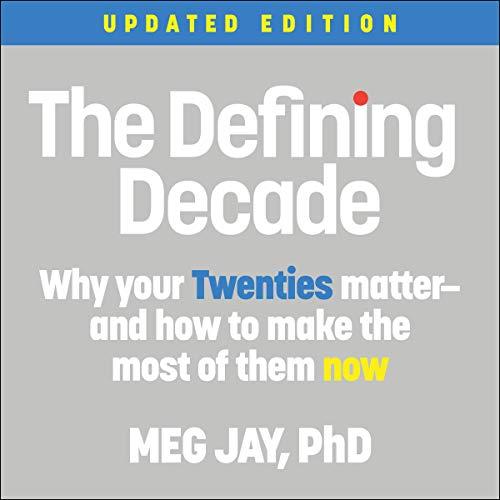 The Defining Decade Why Your Twenties Matter - and How to Make the Most of Them Now - Updated Edition - Meg Jay