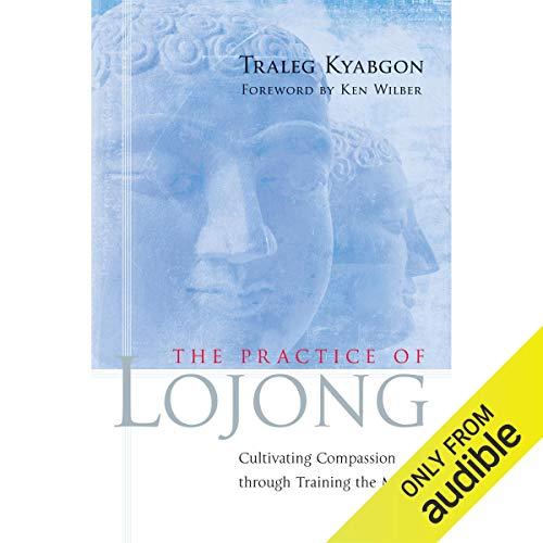 Practice of Lojong: Cultivating Compassion Through Training the Mind - Traleg Kyabgon, Ken Wilber (foreword)