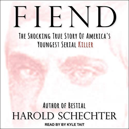 Fiend: The Shocking True Story of Americas Youngest Serial Killer - Harold Schechter