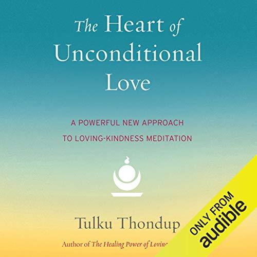 Heart of Unconditional Love: A Powerful New Approach to Loving-Kindness Meditation - Tulku Thondup