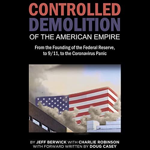 The Controlled Demolition of the American Empire - Jeff Berwick, Charlie Robinson