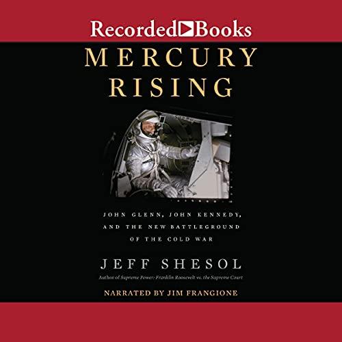 Mercury Rising: John Glenn, John Kennedy, and the New Battleground of the Cold War - Jeff Shesol
