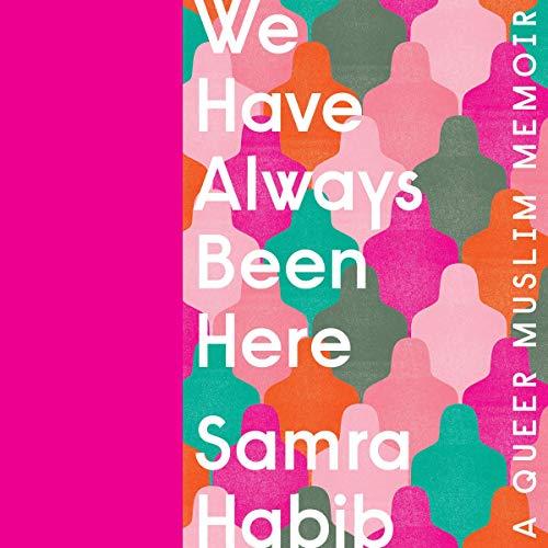 We Have Always Been Here: A Queer Muslim Memoir - Samra Habib