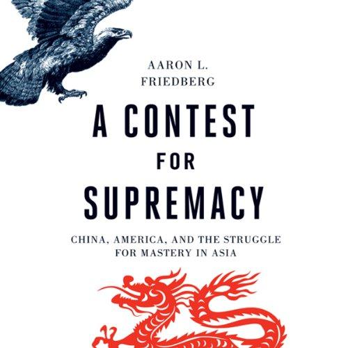 A Contest for Supremacy China, America, and the Struggle for Mastery in Asia - Aaron L. Friedberg