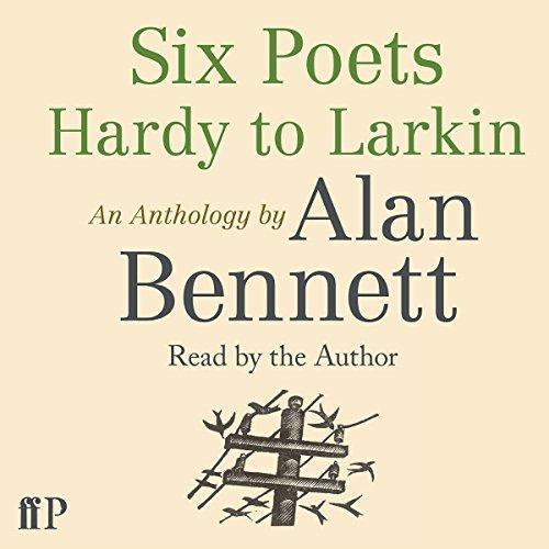 Six Poets Hardy to Larkin: An Anthology - Alan Bennett