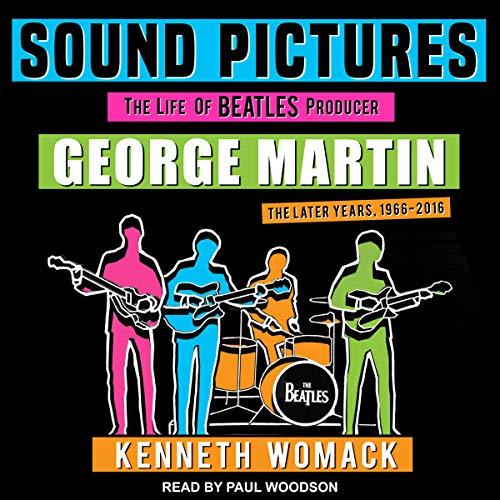 Sound Pictures: The Life of Beatles Producer George Martin, The Later Years, 1966-2016 - Kenneth Womack