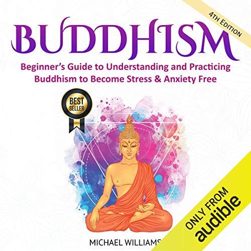 Buddhism: Beginners Guide to Understanding & Practicing Buddhism to Become Stress and Anxiety Free (Buddhism, Mindfulness, Meditation, Buddhism For Beginners) - Michael Williams