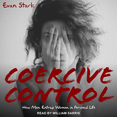 Coercive Control - How Men Entrap Women in Personal Life - Evan Stark