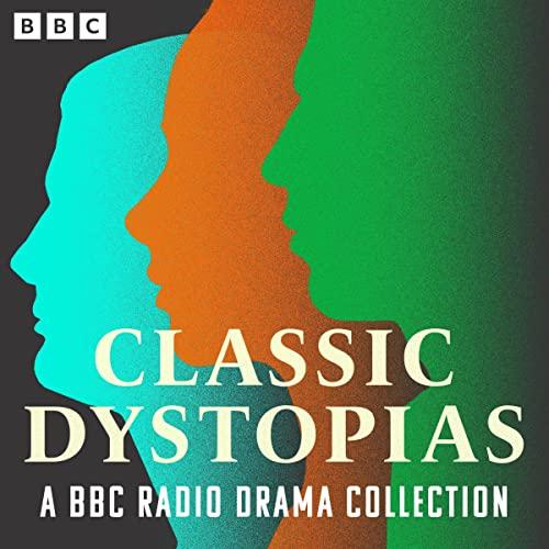 Classic Dystopias: A BBC Radio Drama Collection - H. G. Wells, Yevgeni Zamyatin, Franz Kafka, Aldous Huxley, George Orwell, John Wyndham