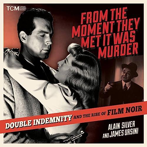From the Moment They Met It Was Murder: Double Indemnity and the Rise of Film Noir - Alain Silver, James Ursini