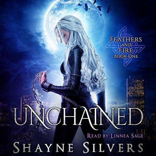 Unchained, Feathers and Fire Book 1 - Shayne Silvers