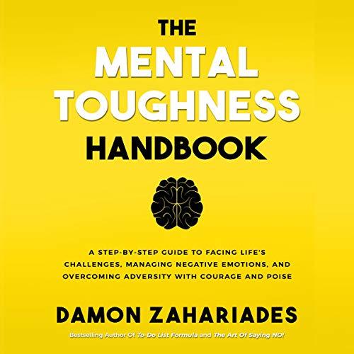 The Mental Toughness Handbook: A Step-by-Step Guide to Facing Lifes Challenges, Managing Negative Emotions, and Overcoming Adversity with Courage and Poise - Damon Zahariades