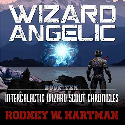 Wizard Angelic: Intergalactic Wizard Scout Chronicles, Book 10 - Rodney Hartman