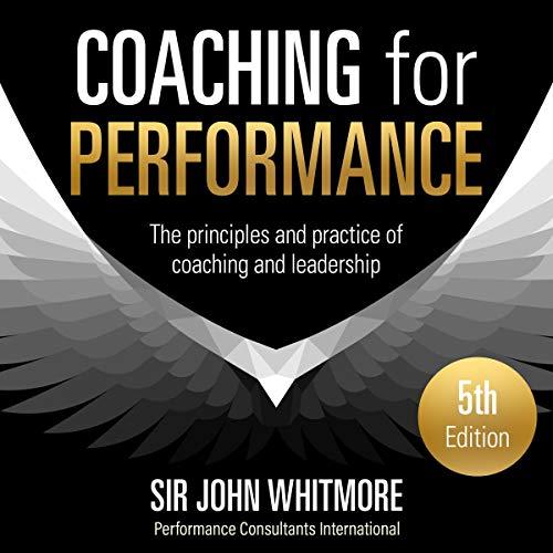 Coaching for Performance, 5th Edition: The Principles and Practice of Coaching and Leadership - John Whitmore