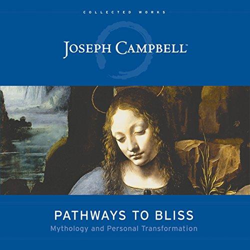 Pathways to Bliss: Mythology and Personal Transformation (The Collected Works of Joseph Campbell) - Joseph Campbell, David Kudler