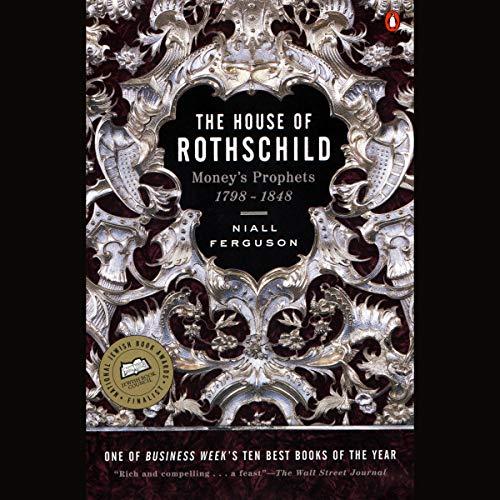 The House of Rothschild, Volume 1: Moneys Prophets: 1798-1848 - Niall Ferguson