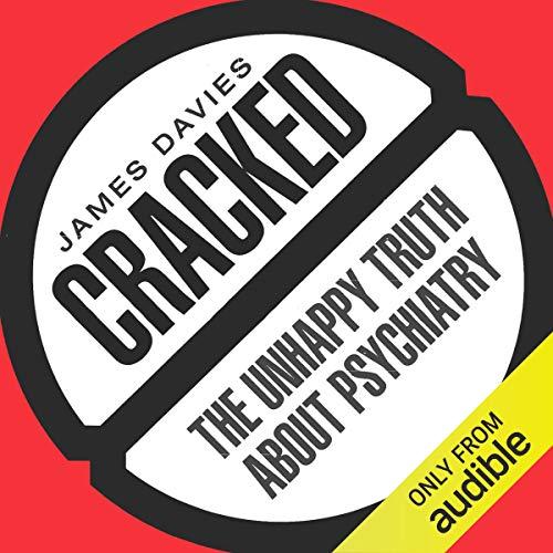Cracked: The Unhappy Truth About Psychiatry - James Davies