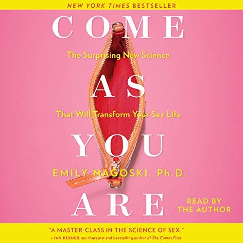 Come as You Are: The Surprising New Science That Will Transform Your Sex Life - Emily Nagoski
