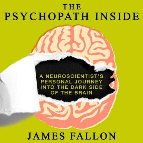 The Psychopath Inside: A Neuroscientists Personal Journey into the Dark Side of the Brain - James Fallon