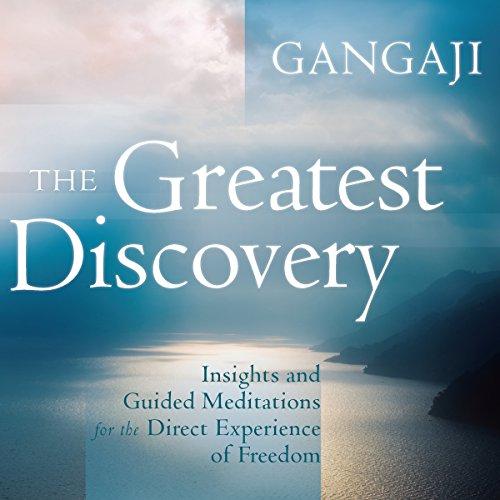 The Greatest Discovery: Insights and Guided Meditations for the Direct Experience of Freedom - Gangaji