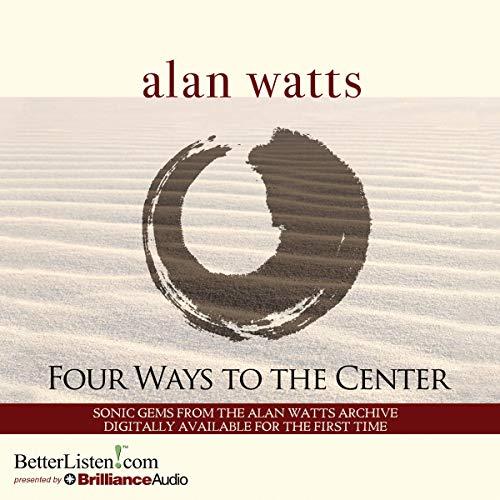 Four Ways to the Center - Alan Watts