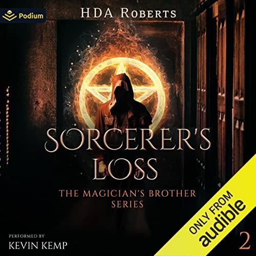 The Sorcerers Loss: The Magicians Brother, Book 2 - H.D.A. Roberts