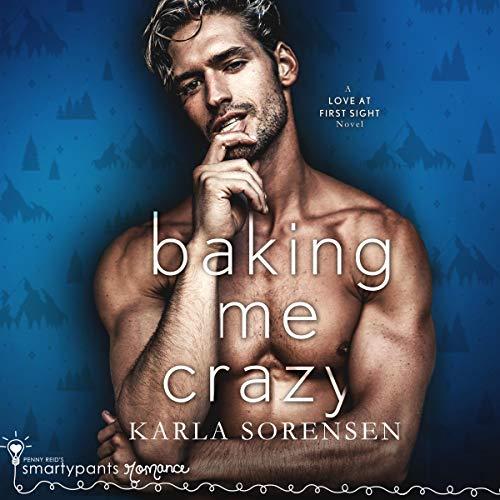 Baking Me Crazy [Love at First Sight, Book 1, Donner Bakery, Book 1] - Karla Sorensen, Smartypants Romance