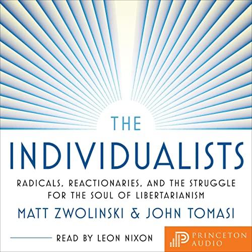 The Individualists: Radicals, Reactionaries, and the Struggle for the Soul of Libertarianism - Matt Zwolinski, John Tomasi
