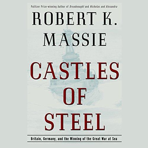 Castles of Steel: Britain, Germany, and the Winning of the Great War at Sea - Robert K. Massie