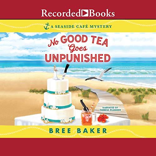 No Good Tea Goes Unpunished - Seaside Cafe Mystery Book 2 - Bree Baker