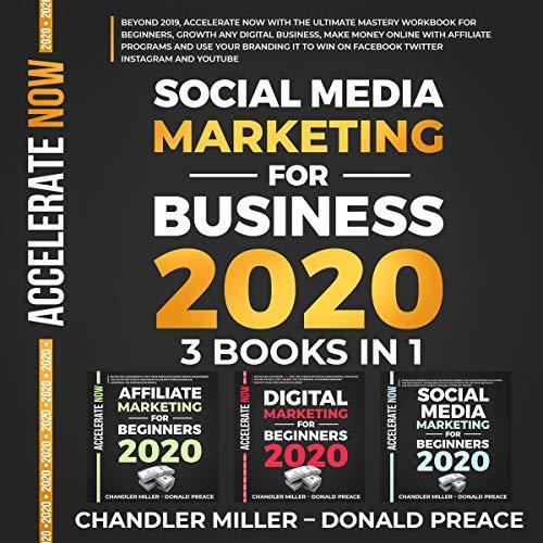 Social Media Marketing for Business 2020: Beyond 2019, Accelerate Now with the Ultimate Mastery Workbook for Beginners, Growth any Digital Business, Make Money Online with Affiliate Programs, and Use - Chandler Miller, Donald Preace