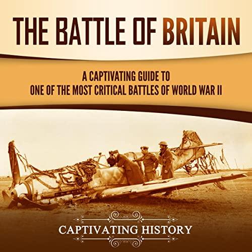 The Battle of Britain: One of the Most Critical Battles of World War II - Captivating History