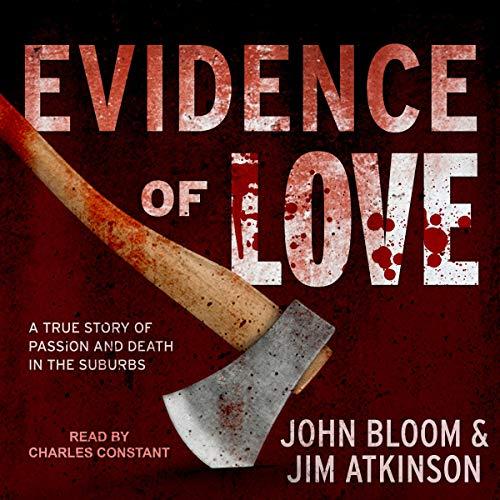 Evidence of Love: A True Story of Passion and Death in the Suburbs - John Bloom, Jim Atkinson
