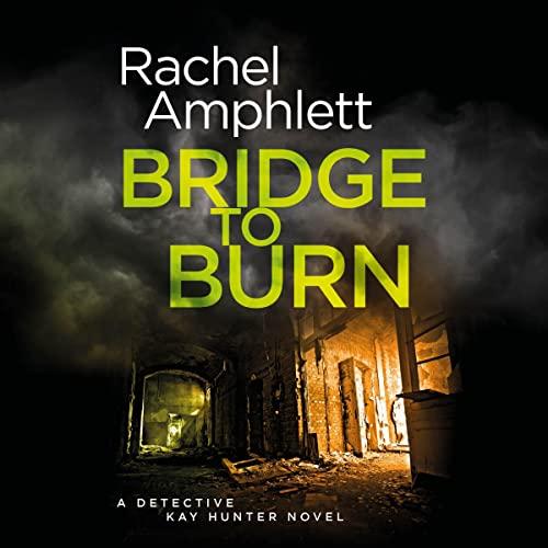 Bridge to Burn: Detective Kay Hunter, Book 7 - Rachel Amphlett