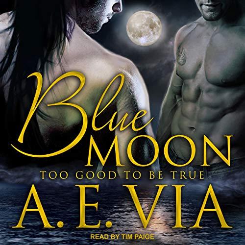 Too Good to Be True (Blue Moon, book 1) - A. E. Via
