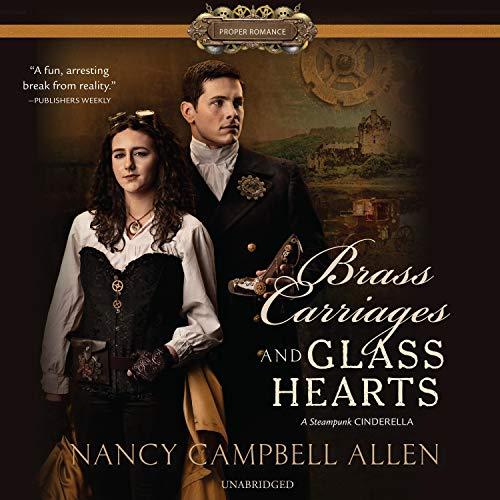 Brass Carriages and Glass Hearts (Steampunk Proper Romances, #4) - Nancy Campbell Allen