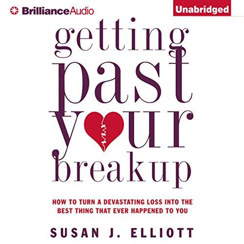 Getting Past Your Breakup: How to Turn a Devastating Loss into the Best Thing That Ever Happened to You - Susan J. Elliott JD MEd