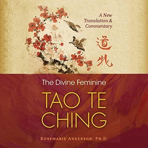 The Divine Feminine Tao Te Ching: A New Translation and Commentary - Rosemarie Anderson
