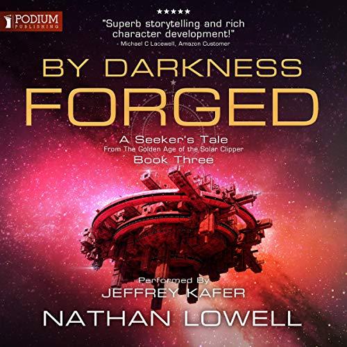 By Darkness Forged: A Seekers Tale from the Golden Age of the Solar Clipper, Book 3 - Nathan Lowell