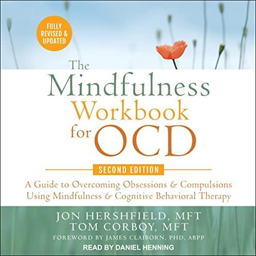 The Mindfulness Workbook for OCD, Second Edition: A Guide to Overcoming Obsessions and Compulsions Using Mindfulness and Cognitive Behavioral Therapy - Jon Hershfield, Tom Corboy