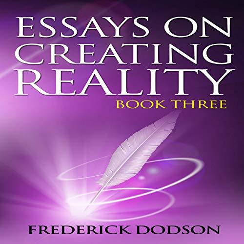 Essays on Creating Reality: Book 3 - Frederick E. Dodson