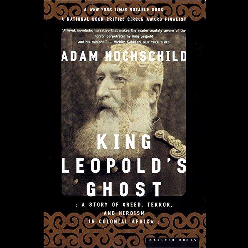 King Leopolds Ghost, A Story of Greed, Terror, and Heroism in Colonial Africa - Adam Hochschild