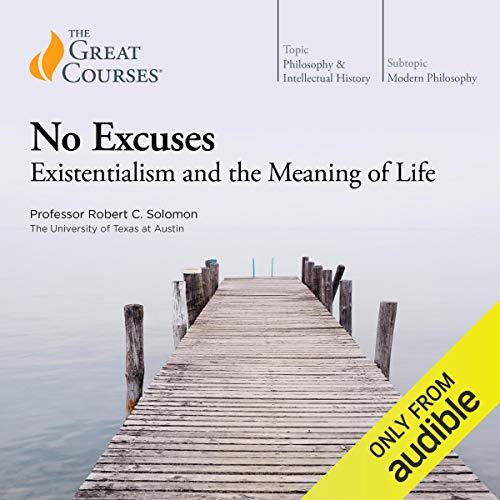 No Excuses: Existentialism and the Meaning of Life - Robert C. Solomon
