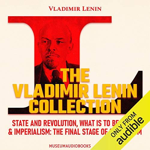 The Vladimir Lenin Collection: State and Revolution, What Is to Be Done?, & Imperialism: The Final Stage of Capitalism - Vladimir Lenin