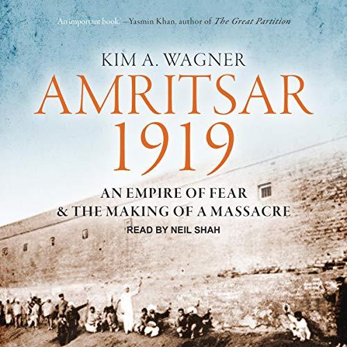 Amritsar 1919: An Empire of Fear and the Making of a Massacre - Kim A. Wagner