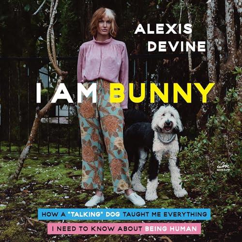 I Am Bunny: How a Talking Dog Taught Me Everything I Need to Know About Being Human - Alexis Devine