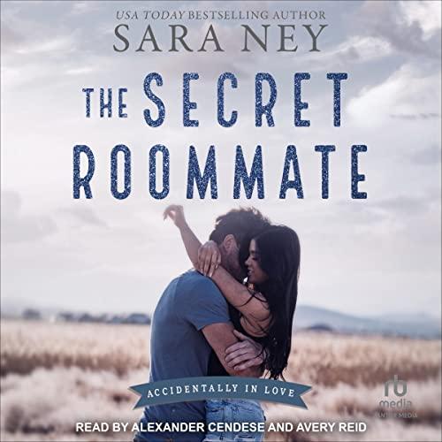The Secret Roommate [Accidentally in Love, Book 4] - Sara Ney